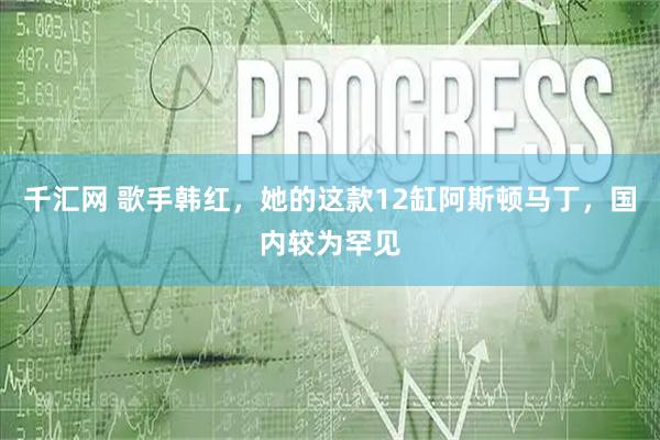 千汇网 歌手韩红，她的这款12缸阿斯顿马丁，国内较为罕见